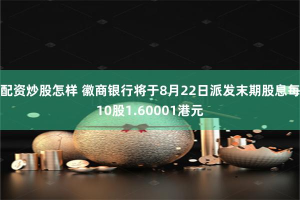 配资炒股怎样 徽商银行将于8月22日派发末期股息每10股1.60001港元